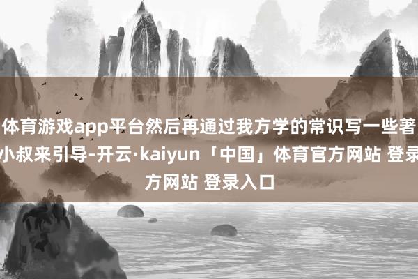 体育游戏app平台然后再通过我方学的常识写一些著述找小叔来引导-开云·kaiyun「中国」体育官方网站 登录入口