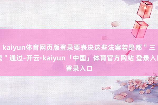 kaiyun体育网页版登录要表决这些法案若是都＂三读＂通过-开云·kaiyun「中国」体育官方网站 登录入口